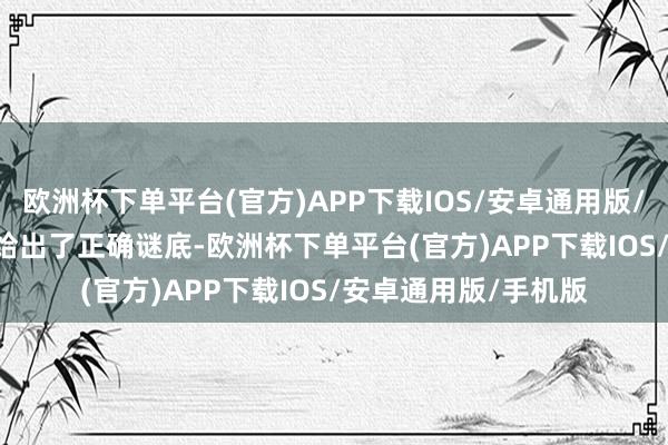 欧洲杯下单平台(官方)APP下载IOS/安卓通用版/手机版ChatGPT均给出了正确谜底-欧洲杯下单平台(官方)APP下载IOS/安卓通用版/手机版