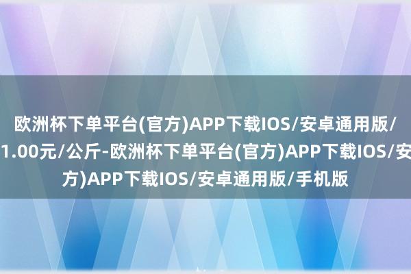 欧洲杯下单平台(官方)APP下载IOS/安卓通用版/手机版最低报价51.00元/公斤-欧洲杯下单平台(官方)APP下载IOS/安卓通用版/手机版