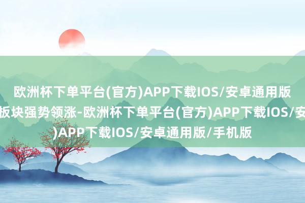 欧洲杯下单平台(官方)APP下载IOS/安卓通用版/手机版港股红利板块强势领涨-欧洲杯下单平台(官方)APP下载IOS/安卓通用版/手机版