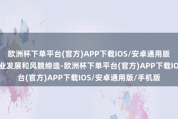 欧洲杯下单平台(官方)APP下载IOS/安卓通用版/手机版感受了乡村产业发展和风貌缔造-欧洲杯下单平台(官方)APP下载IOS/安卓通用版/手机版