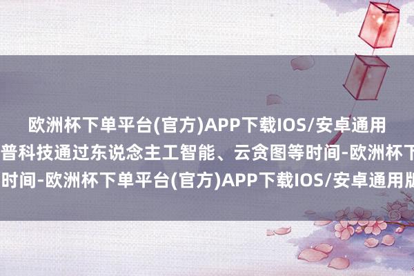 欧洲杯下单平台(官方)APP下载IOS/安卓通用版/手机版公司简介：简普科技通过东说念主工智能、云贪图等时间-欧洲杯下单平台(官方)APP下载IOS/安卓通用版/手机版