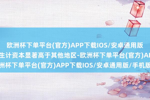 欧洲杯下单平台(官方)APP下载IOS/安卓通用版/手机版好意思国西部的生计资本显著高于其他地区-欧洲杯下单平台(官方)APP下载IOS/安卓通用版/手机版