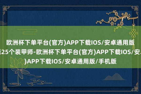 欧洲杯下单平台(官方)APP下载IOS/安卓通用版/手机版其中包括25个装甲师-欧洲杯下单平台(官方)APP下载IOS/安卓通用版/手机版