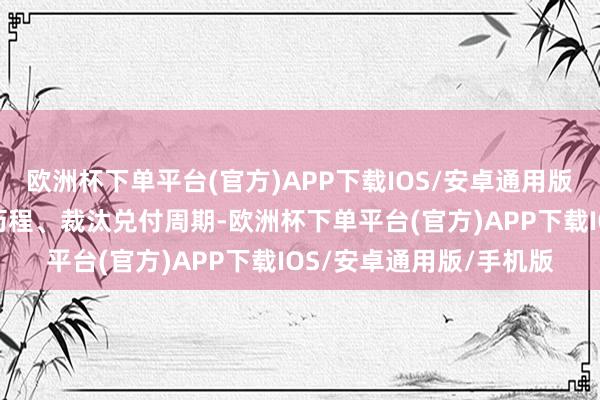 欧洲杯下单平台(官方)APP下载IOS/安卓通用版/手机版简化资金核销历程、裁汰兑付周期-欧洲杯下单平台(官方)APP下载IOS/安卓通用版/手机版